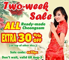 TWO-WEEK SALE: EXTRA 30% on top of other discounts for 700+ Ready-made Cheongsam. Valid till Aug-3. Don't miss out, shop NOW!